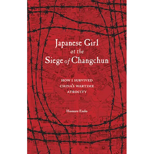 Japanese Girl at the Siege of Changchun: How I Survived China's Wartime Atrocity