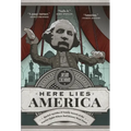 Here Lies America: Buried Agendas & Family Secrets at the Tourist Sites Where Bad History Went Down