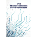 PIC Micro-controller best 10 Projects hands on: Computerized Thermometer, PIR Sensor, Global Positioning System, Avoiding Robot, Ultrasonic Sensor HC-