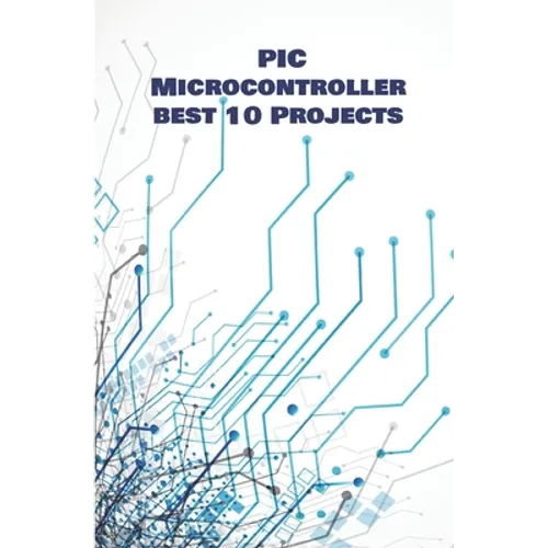 PIC Micro-controller best 10 Projects hands on: Computerized Thermometer, PIR Sensor, Global Positioning System, Avoiding Robot, Ultrasonic Sensor HC-