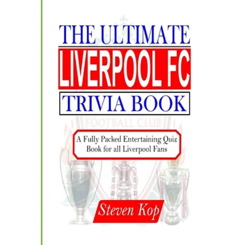 The Ultimate Liverpool FC Trivia Book: A fully packed entertaining quiz book for all Liverpool fans