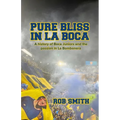 Pure Bliss In La Boca: A History of Boca Juniors and the Passion in La Bombonera