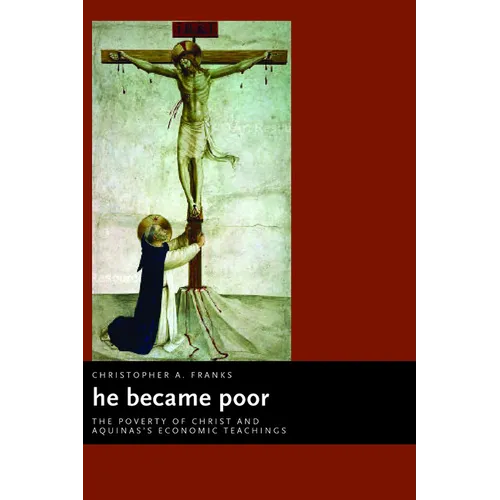 He Became Poor: The Poverty of Christ and Aquinas's Economic Teachings