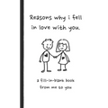 Reasons why i fell in love with you a fill in blank book from me to you: Fun fill in blank book for couples, handwritten style prompts that express yo
