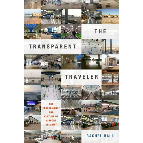 The Transparent Traveler: The Performance and Culture of Airport Security
