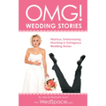 Omg! Wedding Stories: Hilarious, Outrageous, Embarrassing, Shocking and Bizarre Wedding Stories