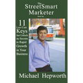 StreetSmart Marketer: Book One: 11 Low-Cost Keys That Unlock the Secrets to Rapid Growth in Your Business