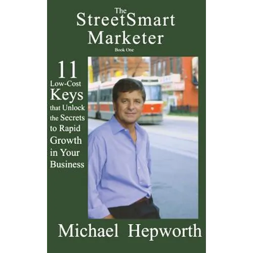 StreetSmart Marketer: Book One: 11 Low-Cost Keys That Unlock the Secrets to Rapid Growth in Your Business