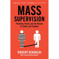 Mass Supervision: Probation, Parole, and the Illusion of Safety and Freedom