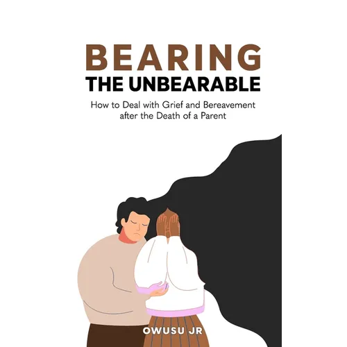 Bearing the Unbearable: How to Deal with Grief and Bereavement after the Death of a Parent