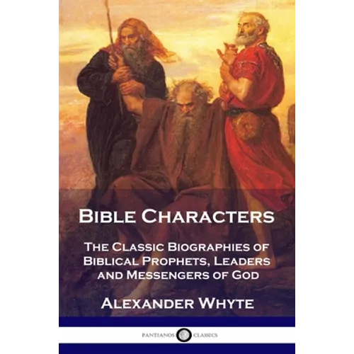 Bible Characters: The Classic Biographies of Biblical Prophets, Leaders and Messengers of God