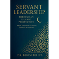 Servant Leadership Through an Islamic Perspective From Khidmah to Ihsan: Leading by Serving