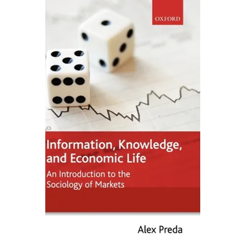 Information, Knowledge, and Economic Life: An Introduction to the Sociology of Markets