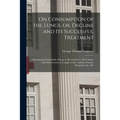 On Consumption of the Lungs, or, Decline and Its Successful Treatment [electronic Resource]: Showing That Formidable Disease to Be Curable in All Its