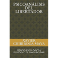 Psicoanálisis del Libertador: Estudio Psicológico Y Filosófico de Simón Bolívar