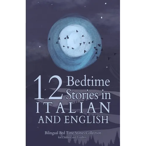 12 Italian Bedtime Stories for Kids: Short Story Books in Italian and English Ages 3+ Bilingual Bed Time Stories Collection for Children and Toddlers