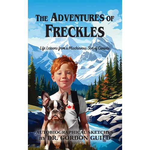 The Adventures of Freckles: Life Lessons from a Mischievous Son of Canada