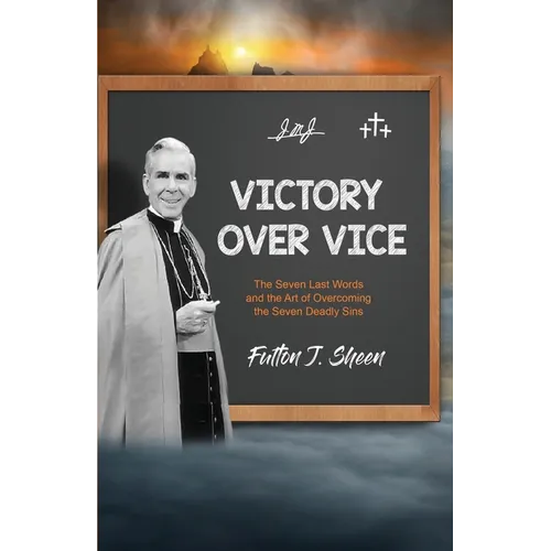 Victory Over Vice: The Seven Last Words and the Art of Overcoming the Seven Deadly Sins