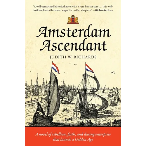 Amsterdam Ascendant: A novel of rebellion, faith, and daring enterprise that launch a Golden Age