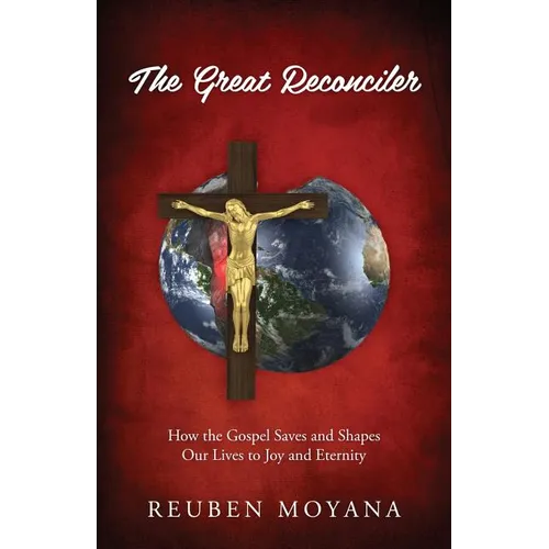 The Great Reconciler: How the Gospel Saves and Shapes Our Lives to Joy and Eternity