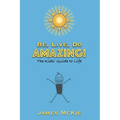Be, Live, Do AMAZING!: The Kids' Guide to Life