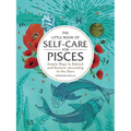 The Little Book of Self-Care for Pisces: Simple Ways to Refresh and Restore--According to the Stars