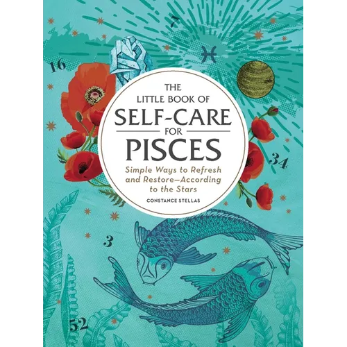 The Little Book of Self-Care for Pisces: Simple Ways to Refresh and Restore--According to the Stars