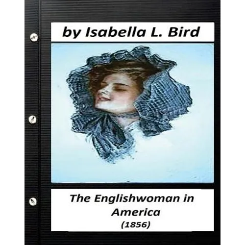 Englishwoman in America ( 1856) by Isabella L. Bird (Classics)