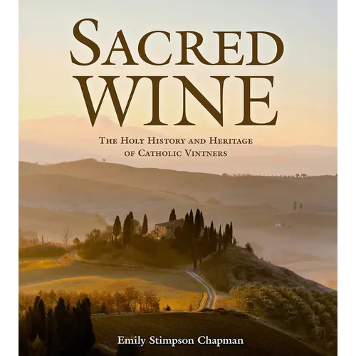 Sacred Wine: The Holy History and Heritage of Catholic Vintners