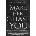 Make Her Chase You: The Simple Strategy to Attract Women, Know What Women Want & Seduction Advice For Night Clubs, Bars, Events, Pick Up & Night Game