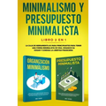 Minimalismo y presupuesto minimalista libro 2-en-1: La caja de herramienta #1 para principiantes para tener una forma minimalista de vida. Organice su