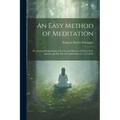 An Easy Method of Meditation: Or, Practical Explanation of the Second Manner of Prayer of St. Ignatius [In His Exercitia Spiritualia] Tr. by L.M.K