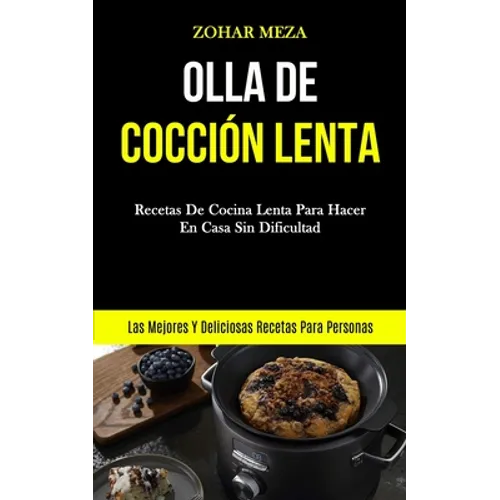 Olla De Cocción Lenta: Recetas de cocina lenta para hacer en casa sin dificultad (Las mejores y deliciosas recetas para personas)
