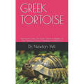 Greek Tortoise: Paramount Guide On Greek Tortoise In Relation To Their Feeding, Housing, Handling And Behavior