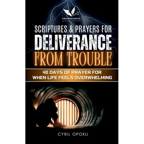 Scriptures & Prayers for Deliverance from Trouble: 40 Days of Prayer for When Life Feels Overwhelming