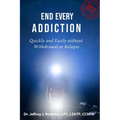 End Every Addiction: Quickly and Easily without Withdrawal or Relapse