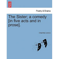 The Sister; A Comedy [In Five Acts and in Prose].