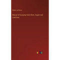 Manual of Assaying Gold, Silver, Copper and Lead Ores