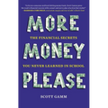 More Money, Please: The Financial Secrets You Never Learned in School