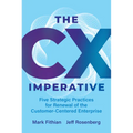 The CX Imperative: Five Strategic Practices for Renewal of the Customer-Centered Enterprise
