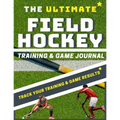 The Ultimate Field Hockey Training and Game Journal