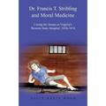 Dr. Francis T. Stribling and Moral Medicine: Curing the Insane at Virginia's Western State Hospital: 1836-1874