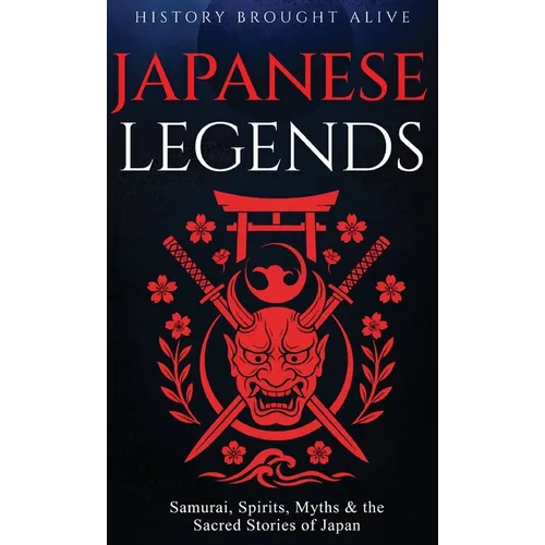 Japanese Legends: Samurai, Spirits, Myths & the Sacred Stories of Japan