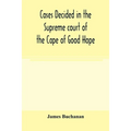 Cases decided in the Supreme court of the Cape of Good Hope: During the Year 1869 with table of cases and alphabetical index