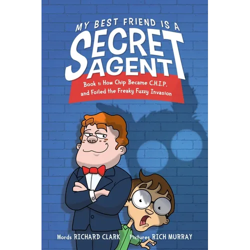 My Best Friend Is a Secret Agent: How Chip Became C.H.I.P. and Foiled the Freaky Fuzzy Invasion