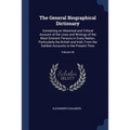 The General Biographical Dictionary: Containing an Historical and Critical Account of the Lives and Writings of the Most Eminent Persons in Every Nati