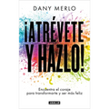 ¡Atrévete Y Hazlo! Encuentra El Coraje Para Transformarte Y Ser Más Feliz / Dare to Just Do It!