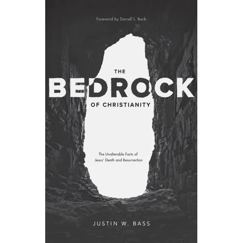 The Bedrock of Christianity: The Unalterable Facts of Jesus' Death and Resurrection