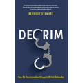 Decrim: How We Decriminalized Drugs in British Columbia
