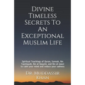 Divine Timeless Secrets To An Exceptional Muslim Life: Spiritual Teachings of Quran, Sunnah, Ibn Taymiyyah, Ibn al-Qayyim, and Ibn al-Jawzi to calm yo